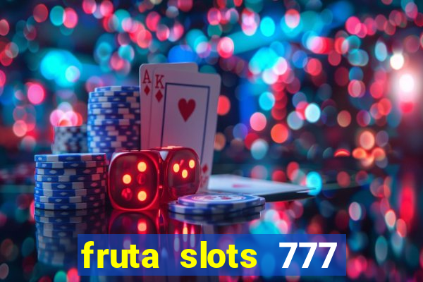 fruta slots 777 mega jackpot paga mesmo